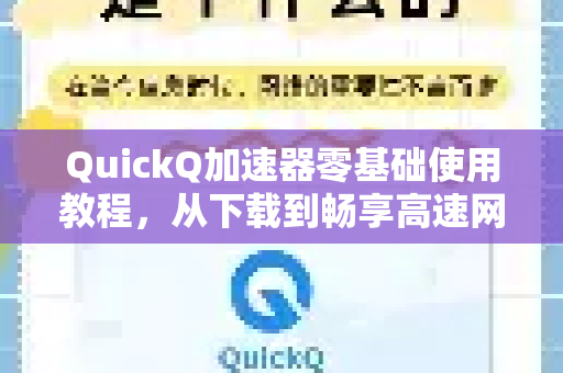 QuickQ加速器零基础使用教程，从下载到畅享高速网络全攻略