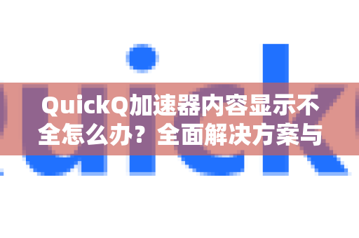 QuickQ加速器内容显示不全怎么办？全面解决方案与优化指南