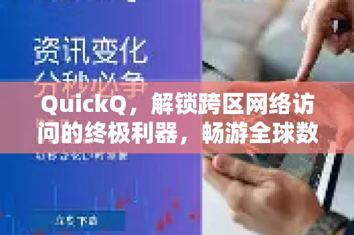 QuickQ，解锁跨区网络访问的终极利器，畅游全球数字世界