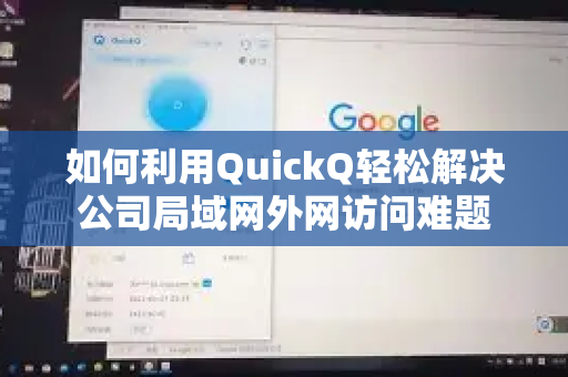 如何利用QuickQ轻松解决公司局域网外网访问难题-第1张图片-QuickQ VPN - 更快、更稳、更简单的VPN