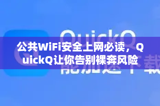 公共WiFi安全上网必读，QuickQ让你告别裸奔风险-第1张图片-QuickQ VPN - 更快、更稳、更简单的VPN