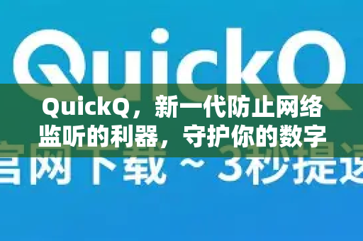 QuickQ，新一代防止网络监听的利器，守护你的数字隐私