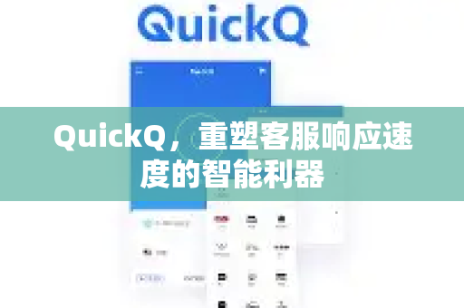 QuickQ，重塑客服响应速度的智能利器-第1张图片-QuickQ VPN - 更快、更稳、更简单的VPN
