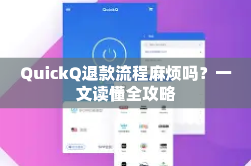 QuickQ退款流程麻烦吗？一文读懂全攻略-第1张图片-QuickQ VPN - 更快、更稳、更简单的VPN