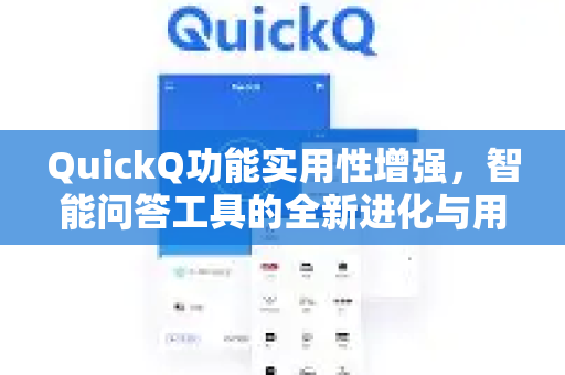 QuickQ功能实用性增强，智能问答工具的全新进化与用户实测-第1张图片-QuickQ VPN - 更快、更稳、更简单的VPN