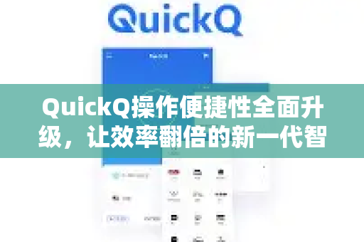 QuickQ操作便捷性全面升级，让效率翻倍的新一代智能工具-第1张图片-QuickQ VPN - 更快、更稳、更简单的VPN