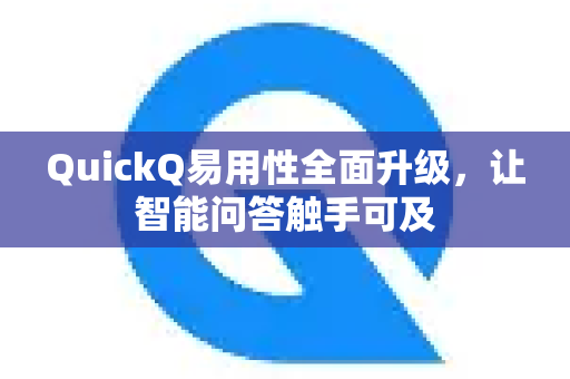 QuickQ易用性全面升级，让智能问答触手可及-第1张图片-QuickQ VPN - 更快、更稳、更简单的VPN