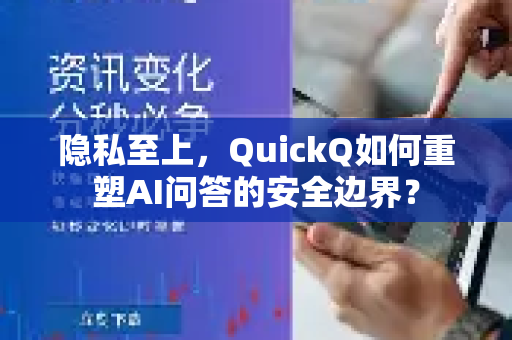 隐私至上，QuickQ如何重塑AI问答的安全边界？-第1张图片-QuickQ VPN - 更快、更稳、更简单的VPN