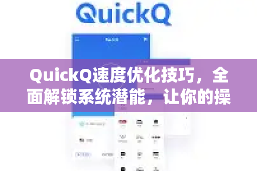 QuickQ速度优化技巧，全面解锁系统潜能，让你的操作飞起来-第1张图片-QuickQ VPN - 更快、更稳、更简单的VPN