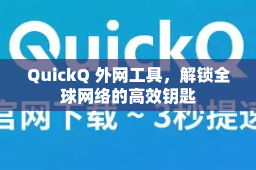 QuickQ 外网工具，解锁全球网络的高效钥匙-第1张图片-QuickQ VPN - 更快、更稳、更简单的VPN