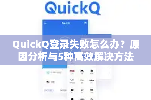 QuickQ登录失败怎么办？原因分析与5种高效解决方法