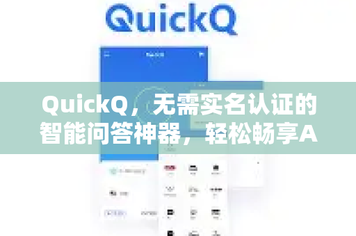 QuickQ，无需实名认证的智能问答神器，轻松畅享AI服务