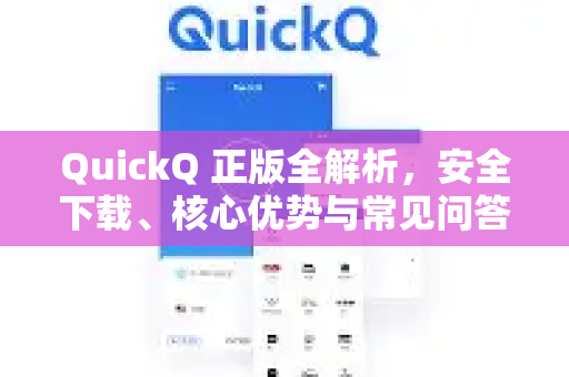 QuickQ 正版全解析，安全下载、核心优势与常见问答-第1张图片-QuickQ VPN - 更快、更稳、更简单的VPN