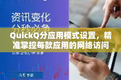 QuickQ分应用模式设置，精准掌控每款应用的网络访问