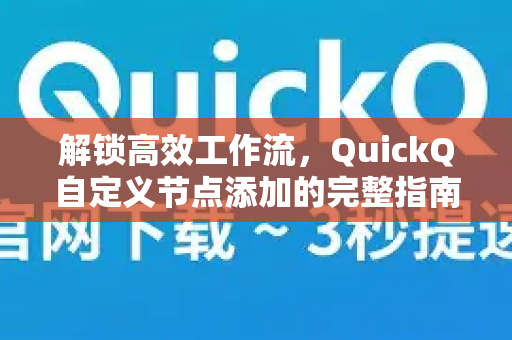 解锁高效工作流，QuickQ自定义节点添加的完整指南