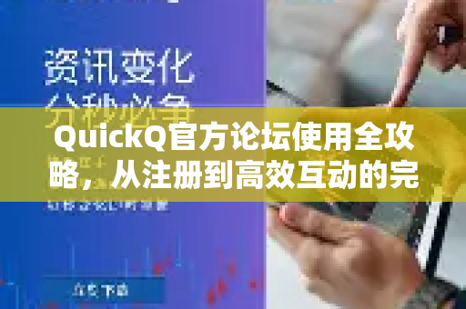 QuickQ官方论坛使用全攻略，从注册到高效互动的完整指南