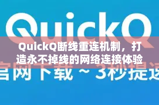 QuickQ断线重连机制，打造永不掉线的网络连接体验
