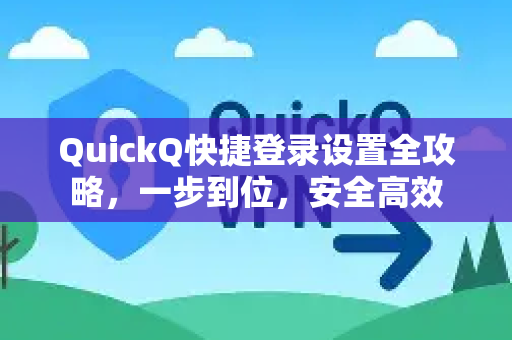 QuickQ快捷登录设置全攻略，一步到位，安全高效-第1张图片-QuickQ VPN - 更快、更稳、更简单的VPN