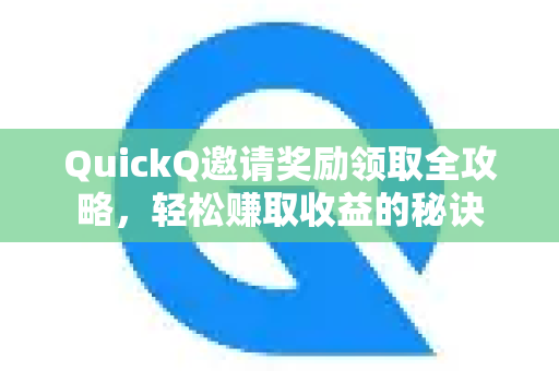 QuickQ邀请奖励领取全攻略，轻松赚取收益的秘诀-第1张图片-QuickQ VPN - 更快、更稳、更简单的VPN