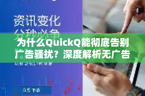 为什么QuickQ能彻底告别广告骚扰？深度解析无广告体验-第1张图片-QuickQ VPN - 更快、更稳、更简单的VPN