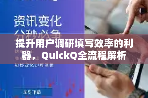 提升用户调研填写效率的利器，QuickQ全流程解析-第1张图片-QuickQ VPN - 更快、更稳、更简单的VPN