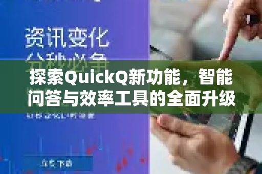 探索QuickQ新功能，智能问答与效率工具的全面升级体验