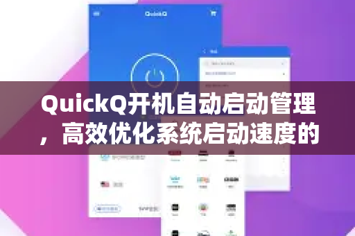 QuickQ开机自动启动管理，高效优化系统启动速度的终极指南