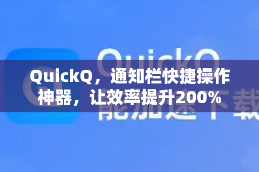 QuickQ，通知栏快捷操作神器，让效率提升200%