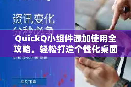 QuickQ小组件添加使用全攻略，轻松打造个性化桌面