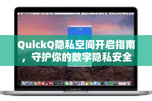 QuickQ隐私空间开启指南，守护你的数字隐私安全