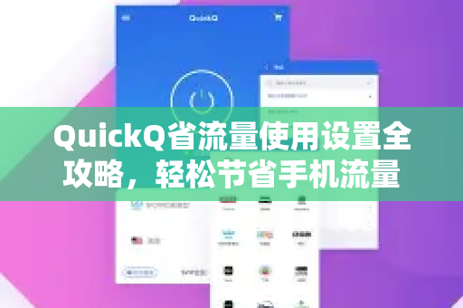 QuickQ省流量使用设置全攻略，轻松节省手机流量