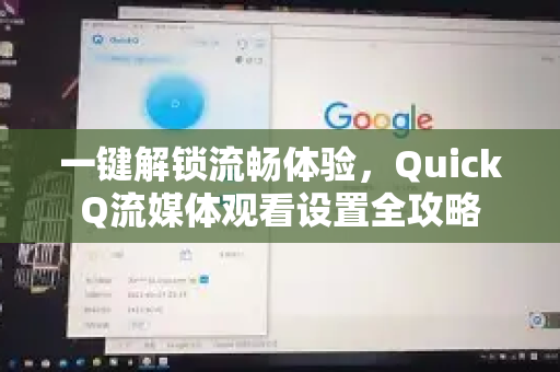 一键解锁流畅体验，QuickQ流媒体观看设置全攻略