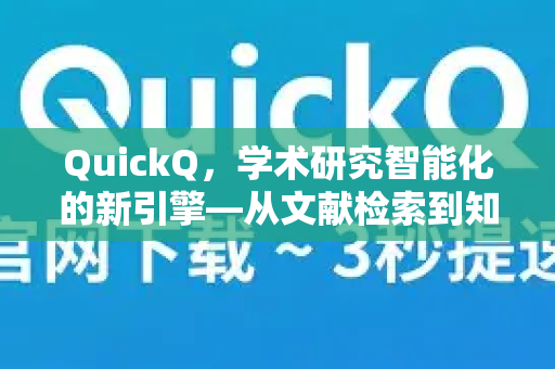 QuickQ，学术研究智能化的新引擎—从文献检索到知识问答的全景指南