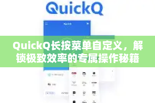 QuickQ长按菜单自定义，解锁极致效率的专属操作秘籍