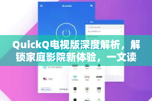 QuickQ电视版深度解析，解锁家庭影院新体验，一文读懂安装与使用