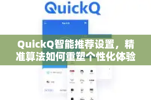 QuickQ智能推荐设置，精准算法如何重塑个性化体验？