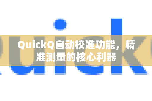 QuickQ自动校准功能，精准测量的核心利器