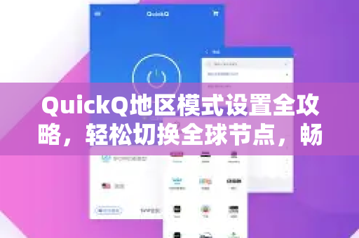 QuickQ地区模式设置全攻略，轻松切换全球节点，畅享网络自由