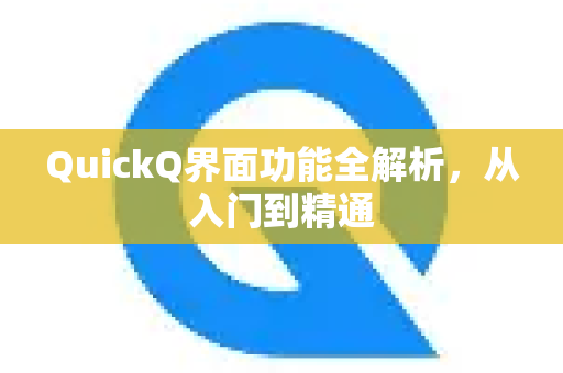 QuickQ界面功能全解析，从入门到精通