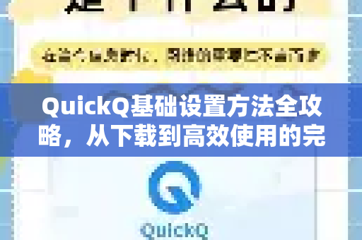 QuickQ基础设置方法全攻略，从下载到高效使用的完整指南
