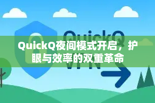 QuickQ夜间模式开启，护眼与效率的双重革命