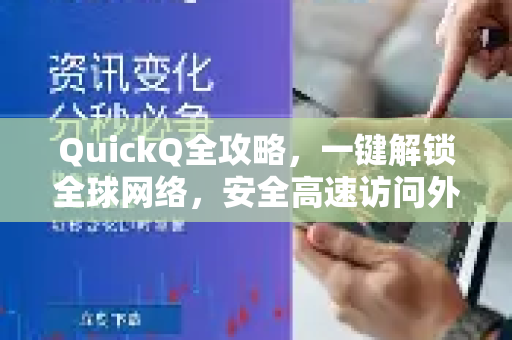 QuickQ全攻略，一键解锁全球网络，安全高速访问外网