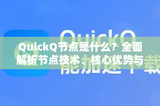 QuickQ节点是什么？全面解析节点技术、核心优势与应用指南