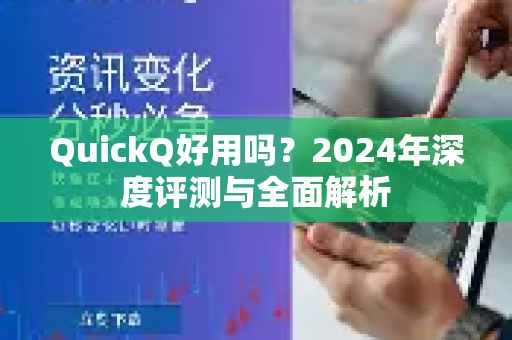 QuickQ好用吗？2024年深度评测与全面解析