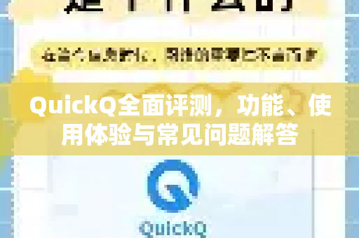 QuickQ全面评测，功能、使用体验与常见问题解答