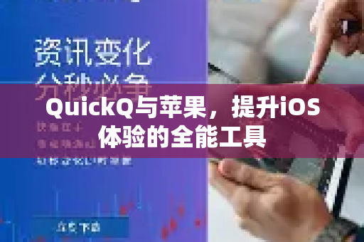QuickQ与苹果，提升iOS体验的全能工具