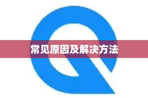 常见原因及解决方法-第1张图片-QuickQ VPN - 更快、更稳、更简单的VPN