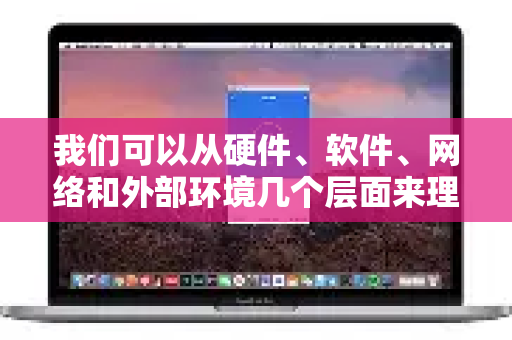 我们可以从硬件、软件、网络和外部环境几个层面来理解-第1张图片-QuickQ VPN - 更快、更稳、更简单的VPN