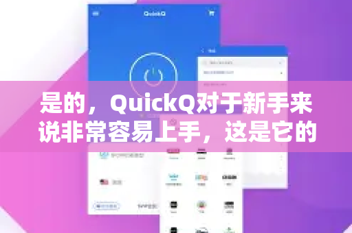 是的,QuickQ对于新手来说非常容易上手,这是它的主要设计亮点之一-第1张图片-QuickQ VPN - 更快、更稳、更简单的VPN 是的,QuickQ对于新手来说非常容易上手,这是它的主要设计亮点之一-第1张图片-QuickQ VPN - 更快、更稳、更简单的VPN