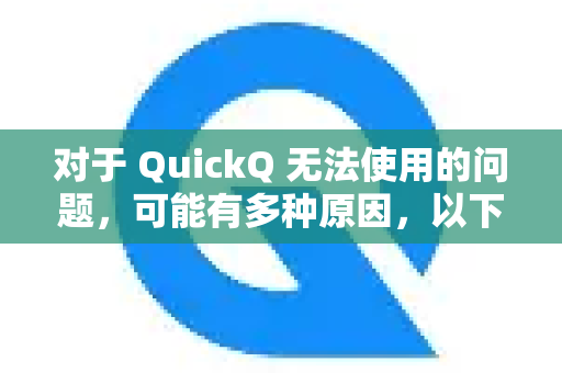 对于 QuickQ 无法使用的问题，可能有多种原因，以下是一些常见情况和解决建议-第1张图片-QuickQ VPN - 更快、更稳、更简单的VPN